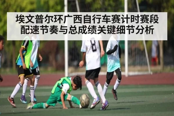 埃文普尔环广西自行车赛计时赛段配速节奏与总成绩关键细节分析
