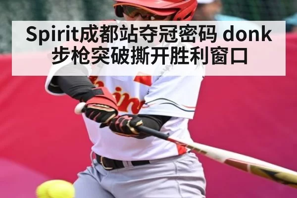 Spirit成都站夺冠密码 donk步枪突破撕开胜利窗口