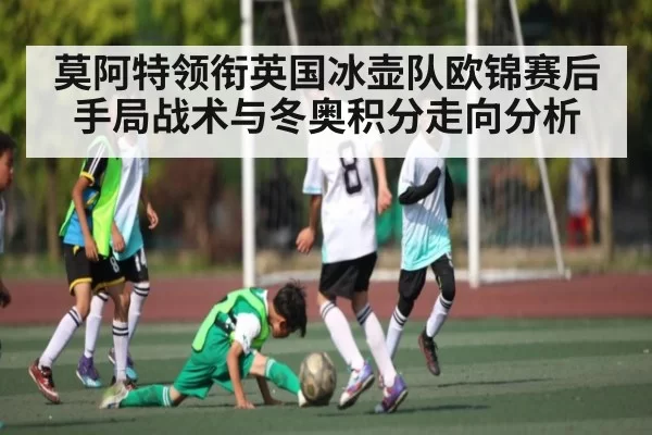 莫阿特领衔英国冰壶队欧锦赛后手局战术与冬奥积分走向分析